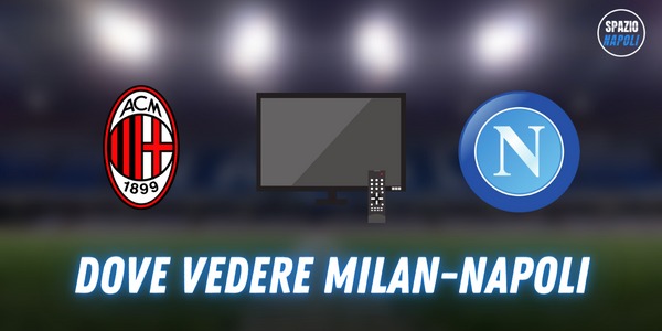 dove vedere milan napoli